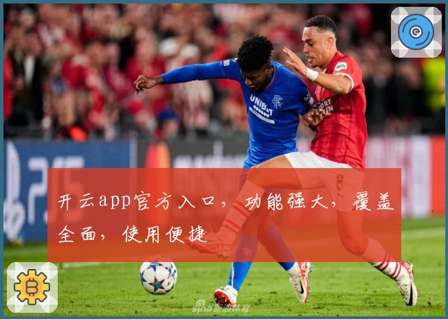 开云app官方入口，功能强大，覆盖全面，使用便捷