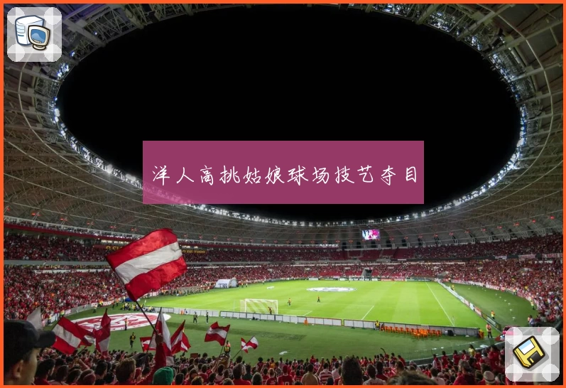 洋人高挑姑娘球场技艺夺目