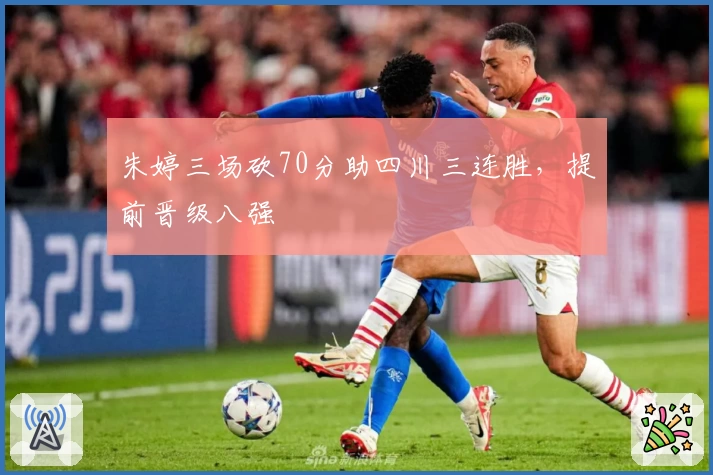 朱婷三场砍70分助四川三连胜，提前晋级八强